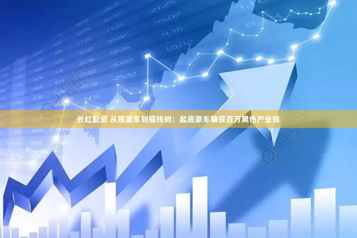 长红配资 从报废车到摇钱树：起底豪车骗保百万黑色产业链